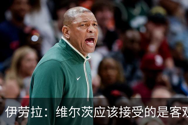伊劳拉：维尔茨应该接受的是客观评判 阿劳霍出场时间超出预期